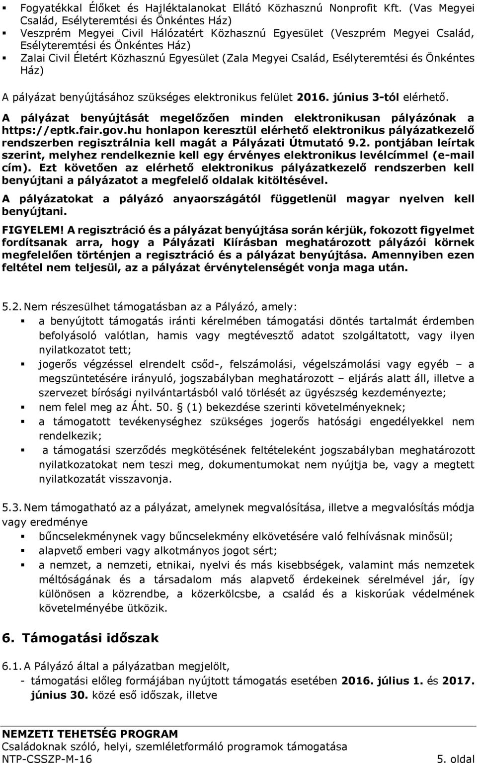 Egyesület (Zala Megyei Család, Esélyteremtési és Önkéntes Ház) A pályázat benyújtásához szükséges elektronikus felület 2016. június 3-tól elérhető.