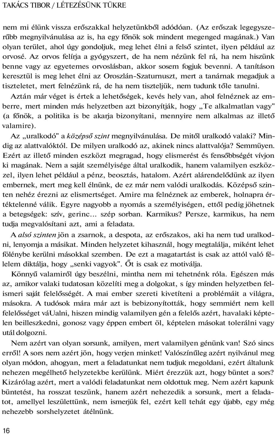 Az orvos felírja a gyógyszert, de ha nem nézünk fel rá, ha nem hiszünk benne vagy az egyetemes orvoslásban, akkor sosem fogjuk bevenni.