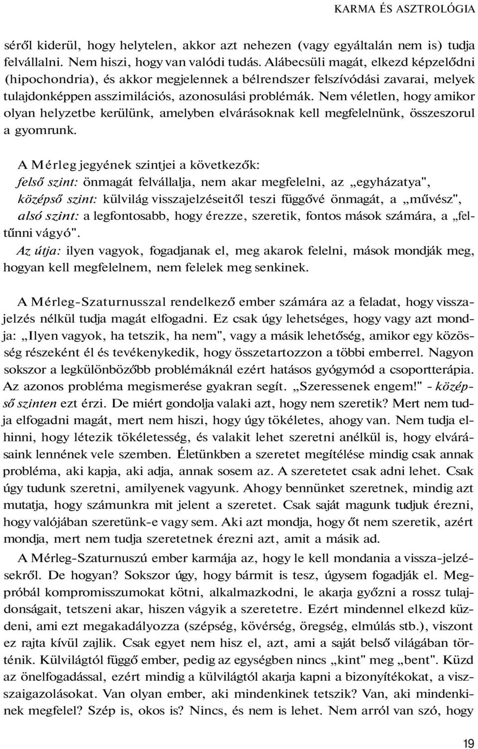 Nem véletlen, hogy amikor olyan helyzetbe kerülünk, amelyben elvárásoknak kell megfelelnünk, összeszorul a gyomrunk.