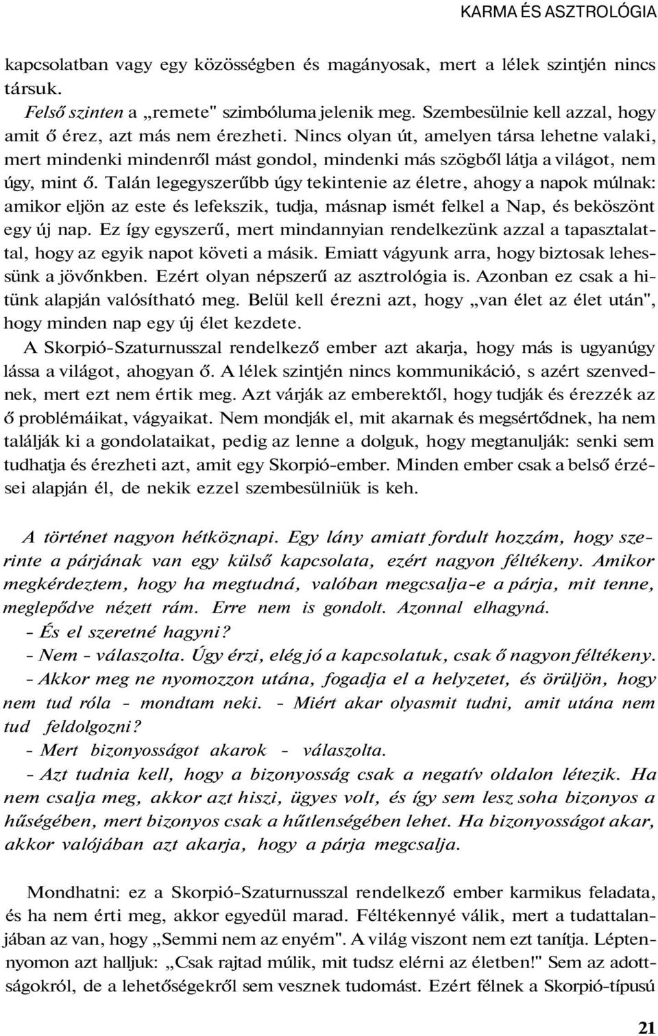 Nincs olyan út, amelyen társa lehetne valaki, mert mindenki mindenről mást gondol, mindenki más szögből látja a világot, nem úgy, mint ő.