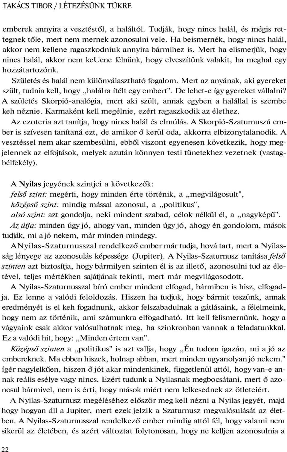 Mert ha elismerjük, hogy nincs halál, akkor nem keuene félnünk, hogy elveszítünk valakit, ha meghal egy hozzátartozónk. Születés és halál nem különválasztható fogalom.