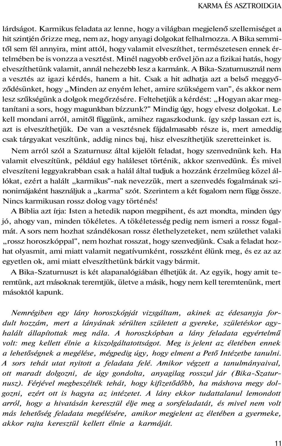 Minél nagyobb erővel jön az a fizikai hatás, hogy elveszíthetünk valamit, annál nehezebb lesz a karmánk. A Bika-Szaturnusznál nem a vesztés az igazi kérdés, hanem a hit.