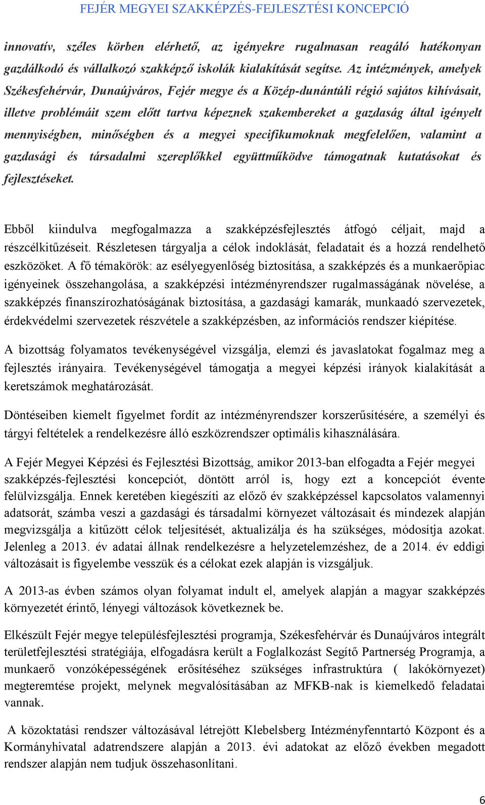 mennyiségben, minőségben és a megyei specifikumoknak megfelelően, valamint a gazdasági és társadalmi szereplőkkel együttműködve támogatnak kutatásokat és fejlesztéseket.