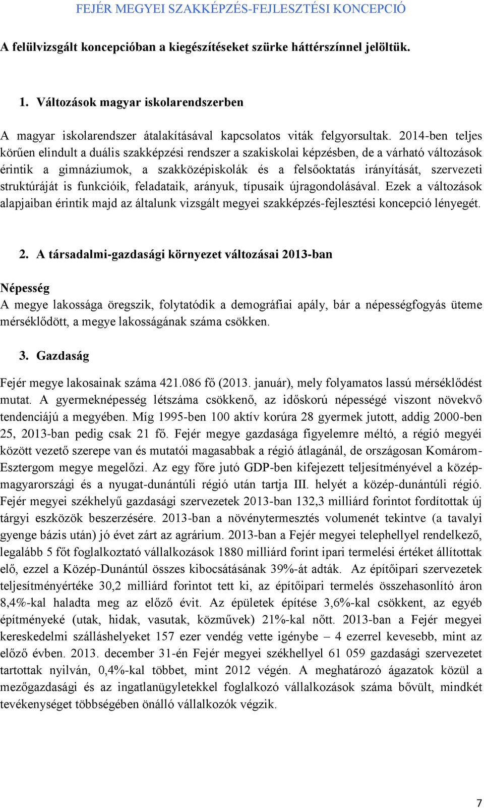 struktúráját is funkcióik, feladataik, arányuk, típusaik újragondolásával. Ezek a változások alapjaiban érintik majd az általunk vizsgált megyei szakképzés-fejlesztési koncepció lényegét. 2.