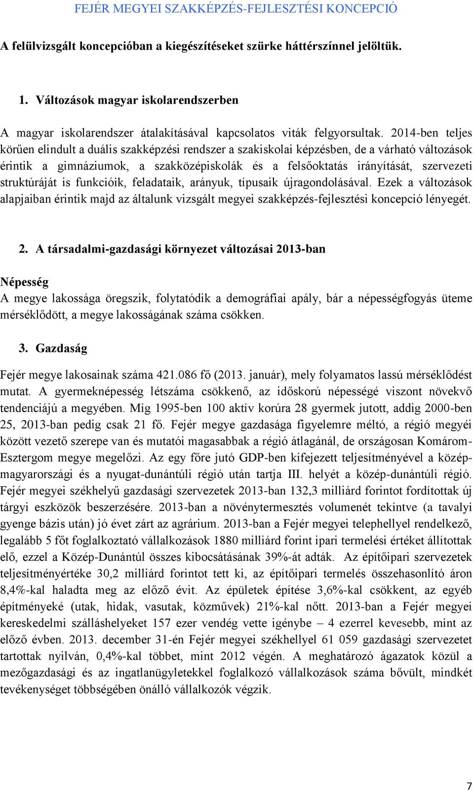 struktúráját is funkcióik, feladataik, arányuk, típusaik újragondolásával. Ezek a változások alapjaiban érintik majd az általunk vizsgált megyei szakképzés-fejlesztési koncepció lényegét. 2.