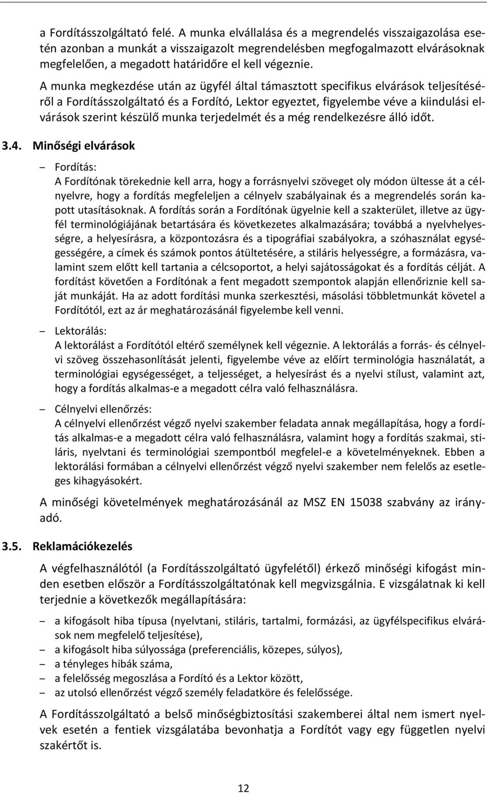 A munka megkezdése után az ügyfél által támasztott specifikus elvárások teljesítéséről a Fordításszolgáltató és a Fordító, Lektor egyeztet, figyelembe véve a kiindulási elvárások szerint készülő