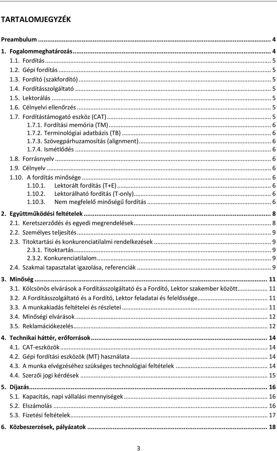 Ismétlődés... 6 1.8. Forrásnyelv... 6 1.9. Célnyelv... 6 1.10. A fordítás minősége... 6 1.10.1. Lektorált fordítás (T+E)... 6 1.10.2. Lektorálható fordítás (T-only)... 6 1.10.3.