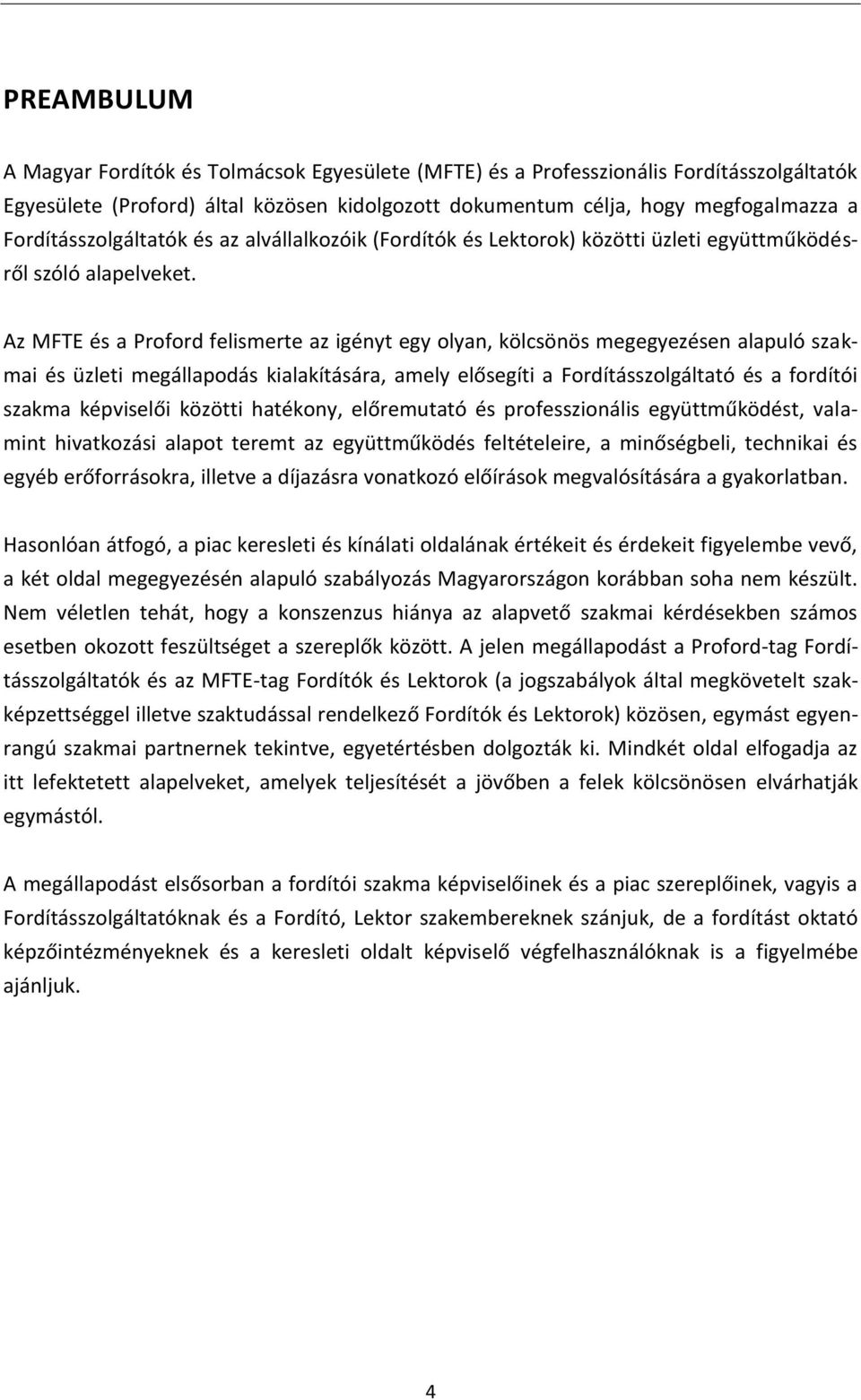 Az MFTE és a Proford felismerte az igényt egy olyan, kölcsönös megegyezésen alapuló szakmai és üzleti megállapodás kialakítására, amely elősegíti a Fordításszolgáltató és a fordítói szakma képviselői