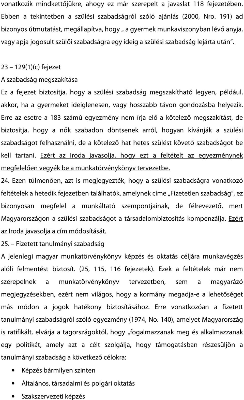 23 129(1)(c) fejezet A szabadság megszakítása Ez a fejezet biztosítja, hogy a szülési szabadság megszakítható legyen, például, akkor, ha a gyermeket ideiglenesen, vagy hosszabb távon gondozásba