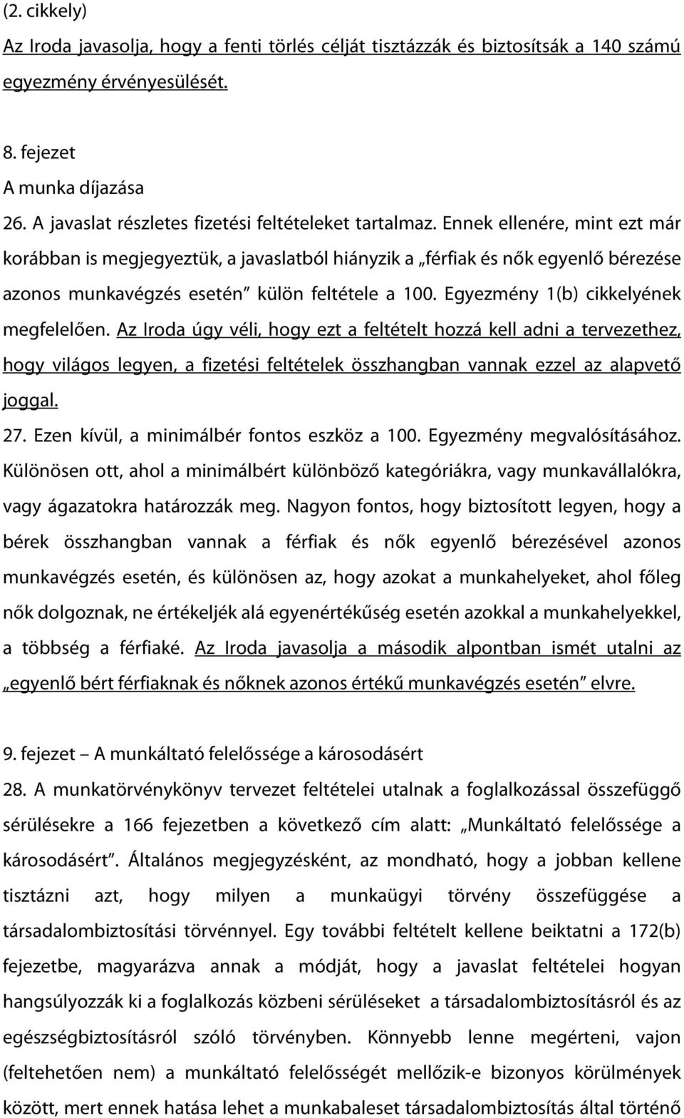 Ennek ellenére, mint ezt már korábban is megjegyeztük, a javaslatból hiányzik a férfiak és nők egyenlő bérezése azonos munkavégzés esetén külön feltétele a 100. Egyezmény 1(b) cikkelyének megfelelően.