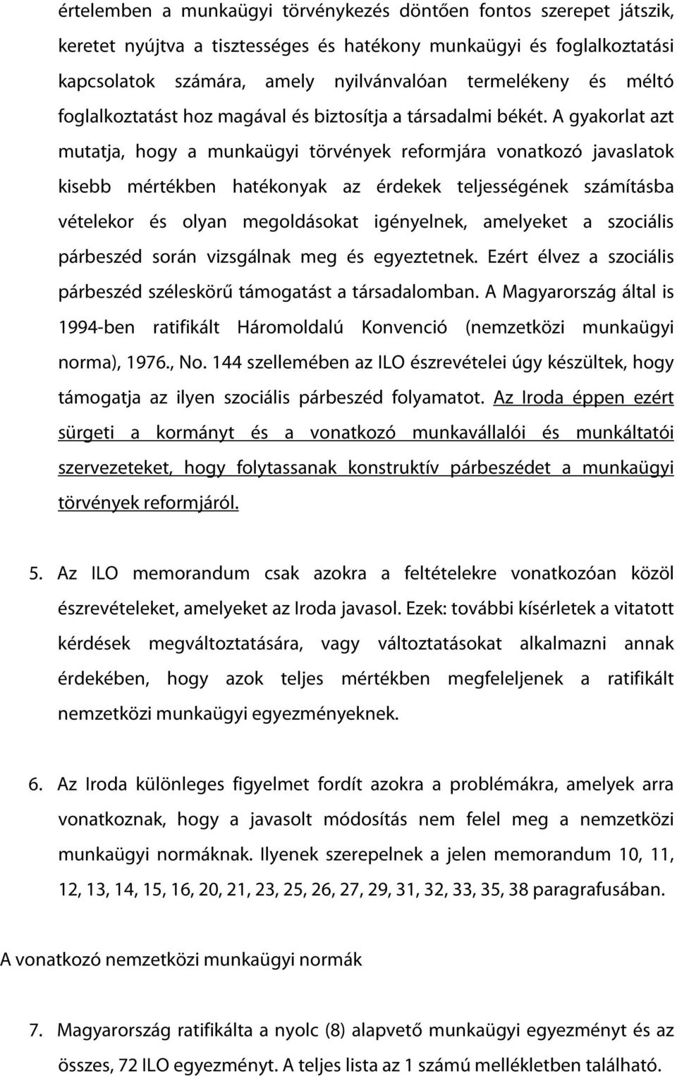 A gyakorlat azt mutatja, hogy a munkaügyi törvények reformjára vonatkozó javaslatok kisebb mértékben hatékonyak az érdekek teljességének számításba vételekor és olyan megoldásokat igényelnek,