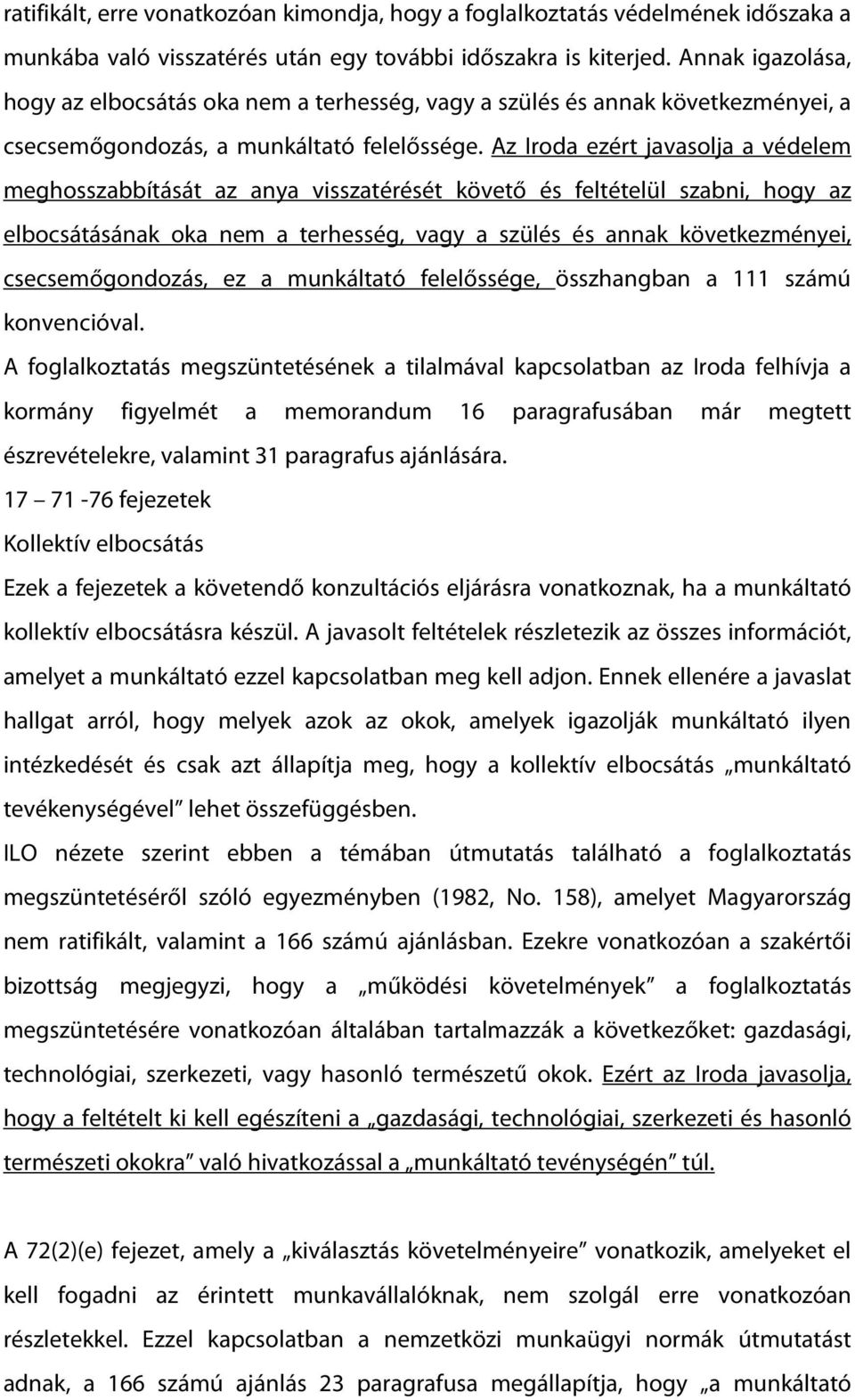 Az Iroda ezért javasolja a védelem meghosszabbítását az anya visszatérését követő és feltételül szabni, hogy az elbocsátásának oka nem a terhesség, vagy a szülés és annak következményei,