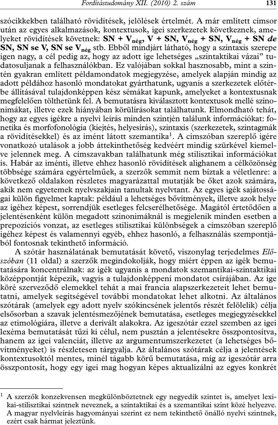 Ebből mindjárt látható, hogy a szintaxis szerepe igen nagy, a cél pedig az, hogy az adott ige lehetséges szintaktikai vázai tudatosuljanak a felhasználókban.