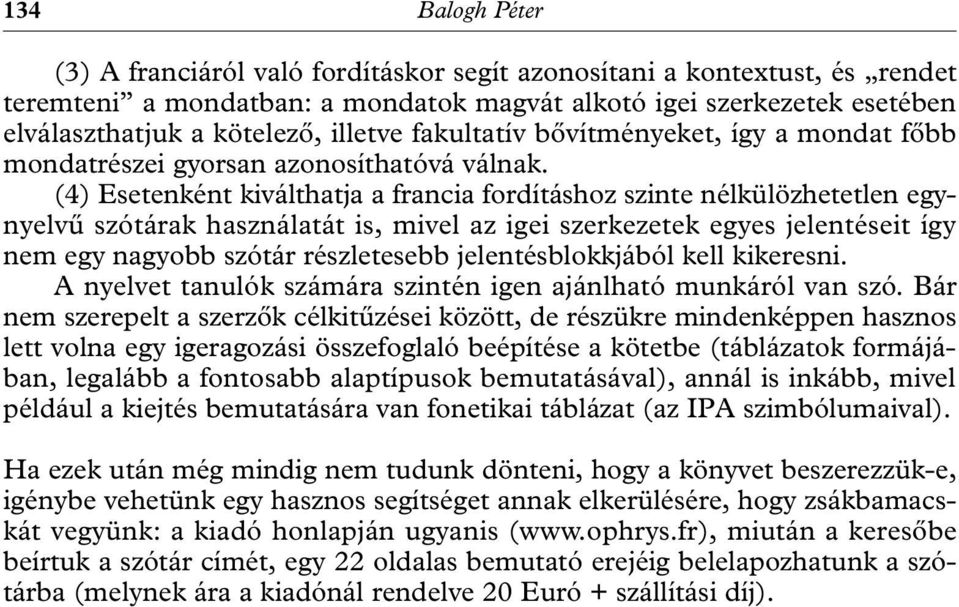 (4) Esetenként kiválthatja a francia fordításhoz szinte nélkülözhetetlen egynyelvű szótárak használatát is, mivel az igei szerkezetek egyes jelentéseit így nem egy nagyobb szótár részletesebb