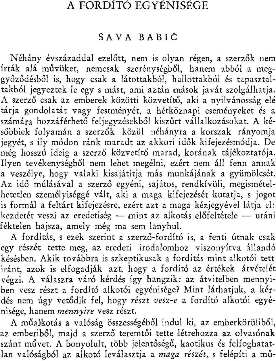A szerz ő csak az emberek közötti közvetít ő, aki a nyilvánosság elé tárja gondolatát vagy festményét, a hétköznapi eseményeket és a számára hozzáférhet ő feljegyzésekb ől kiszűrt vállalkozásokat.
