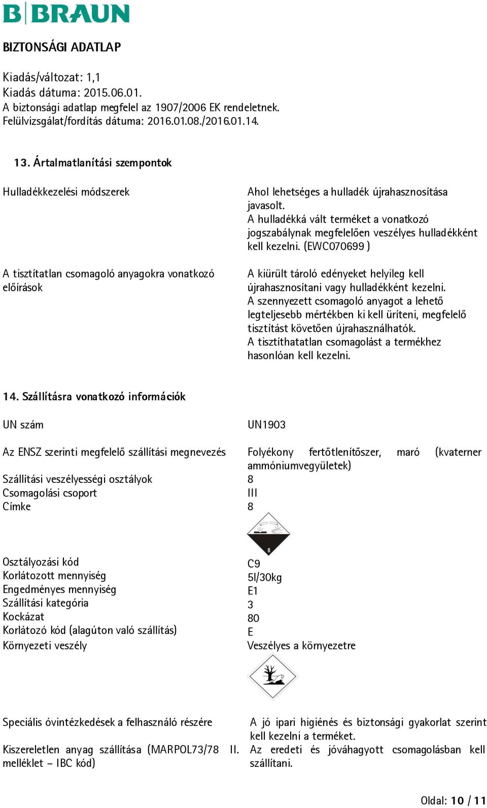 A szennyezett csomagoló anyagot a lehető legteljesebb mértékben ki kell üríteni, megfelelő tisztítást követően újrahasználhatók. A tisztíthatatlan csomagolást a termékhez hasonlóan kell kezelni. 14.