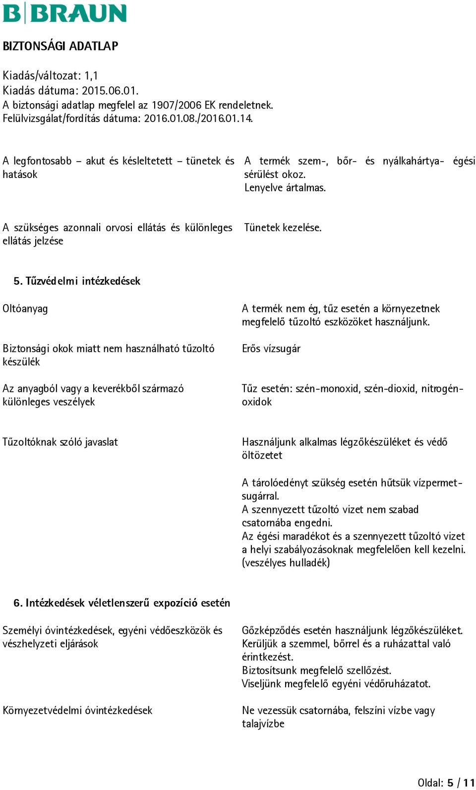 Tűzvédelmi intézkedések Oltóanyag Biztonsági okok miatt nem használható tűzoltó készülék Az anyagból vagy a keverékből származó különleges veszélyek A termék nem ég, tűz esetén a környezetnek
