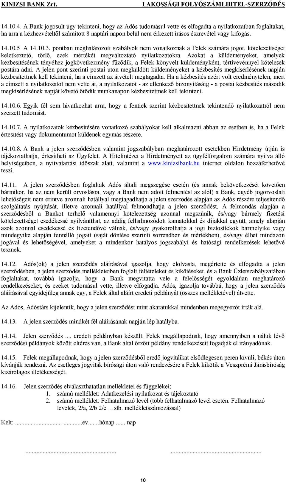 Azokat a küldeményeket, amelyek kézbesítésének tényéhez jogkövetkezmény fűződik, a Felek könyvelt küldeményként, tértivevénnyel kötelesek postára adni.