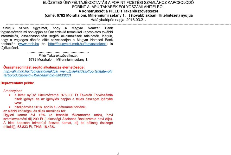 Pillér Takarékszövetkezet 6782 Mórahalom, Millenniumi sétány 1. Összehasonlítást segítő alkalmazás elérhetősége: http://alk.mnb.hu//fogyasztoknak/bal_menu/ptilekerdezo?