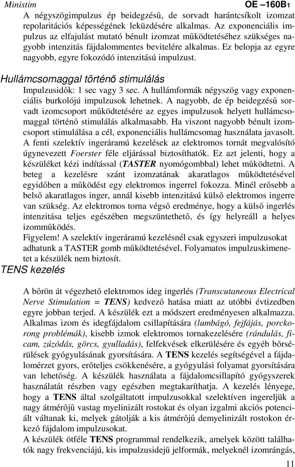 Ez belopja az egyre nagyobb, egyre fokozódó intenzitású impulzust. Hullámcsomaggal történő stimulálás Impulzusidők: 1 sec vagy 3 sec.