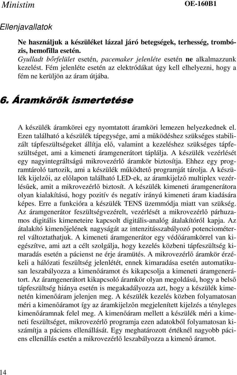 Áramkörök ismertetése A készülék áramkörei egy nyomtatott áramköri lemezen helyezkednek el.