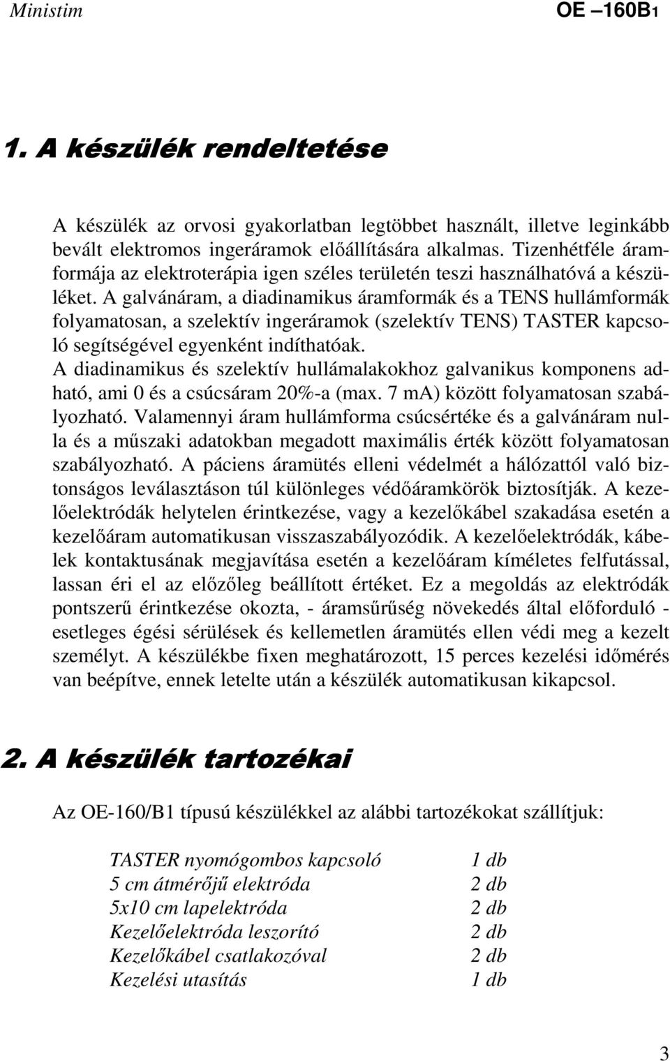 A galvánáram, a diadinamikus áramformák és a TENS hullámformák folyamatosan, a szelektív ingeráramok (szelektív TENS) TASTER kapcsoló segítségével egyenként indíthatóak.