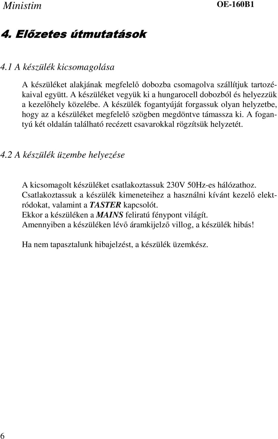 A fogantyú két oldalán található recézett csavarokkal rögzítsük helyzetét. 4.2 A készülék üzembe helyezése A kicsomagolt készüléket csatlakoztassuk 230V 50Hz-es hálózathoz.