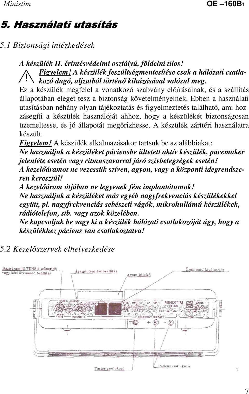 Ez a készülék megfelel a vonatkozó szabvány előírásainak, és a szállítás állapotában eleget tesz a biztonság követelményeinek.