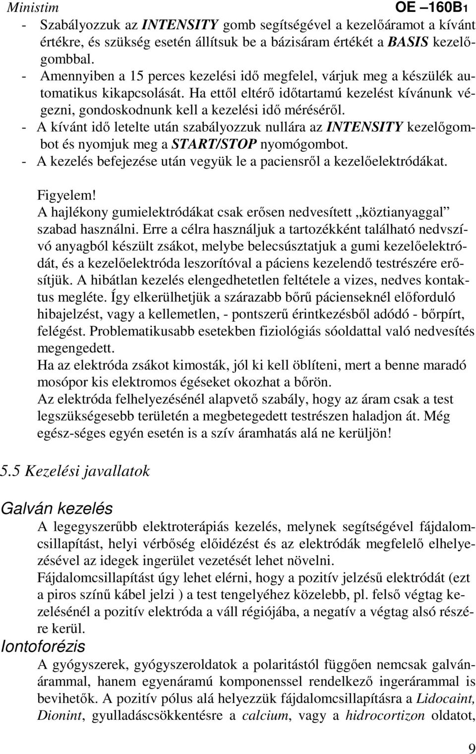 - A kívánt idő letelte után szabályozzuk nullára az INTENSITY kezelőgombot és nyomjuk meg a START/STOP nyomógombot. - A kezelés befejezése után vegyük le a paciensről a kezelőelektródákat. Figyelem!