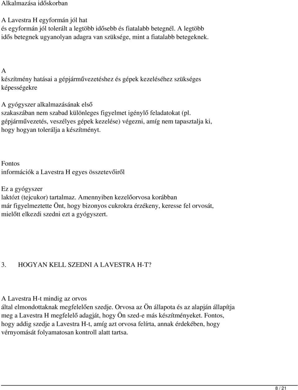 A készítmény hatásai a gépjárművezetéshez és gépek kezeléséhez szükséges képességekre A gyógyszer alkalmazásának első szakaszában nem szabad különleges figyelmet igénylő feladatokat (pl.