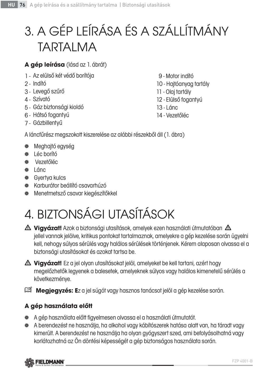 Elülső fogantyú 13 - Lánc 14 - Vezetőléc A láncfűrész megszokott kiszerelése az alábbi részekből áll (1.