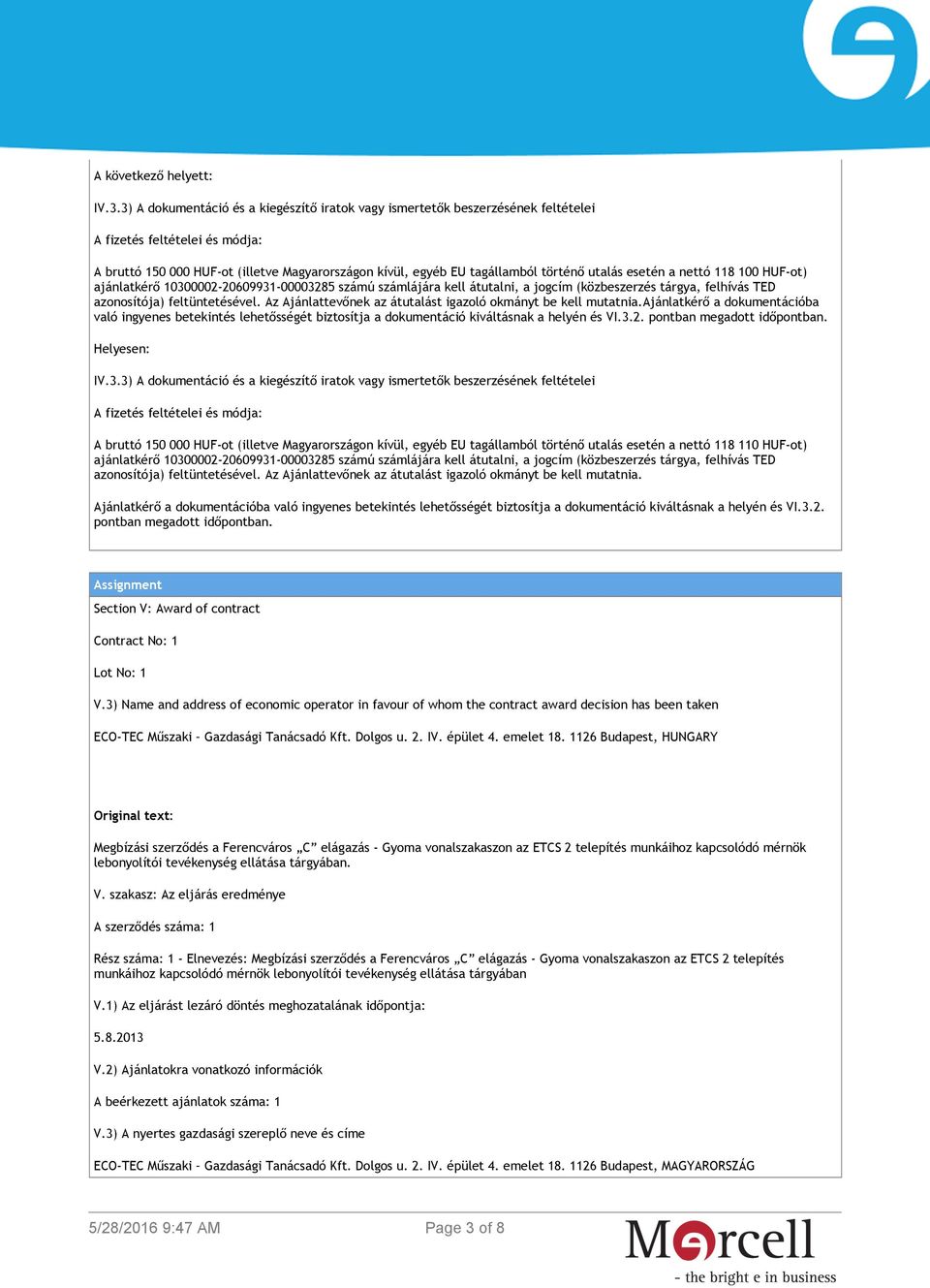 utalás esetén a nettó 118 100 HUF-ot) ajánlatkérő 10300002-20609931-00003285 számú számlájára kell átutalni, a jogcím (közbeszerzés tárgya, felhívás TED azonosítója) feltüntetésével.