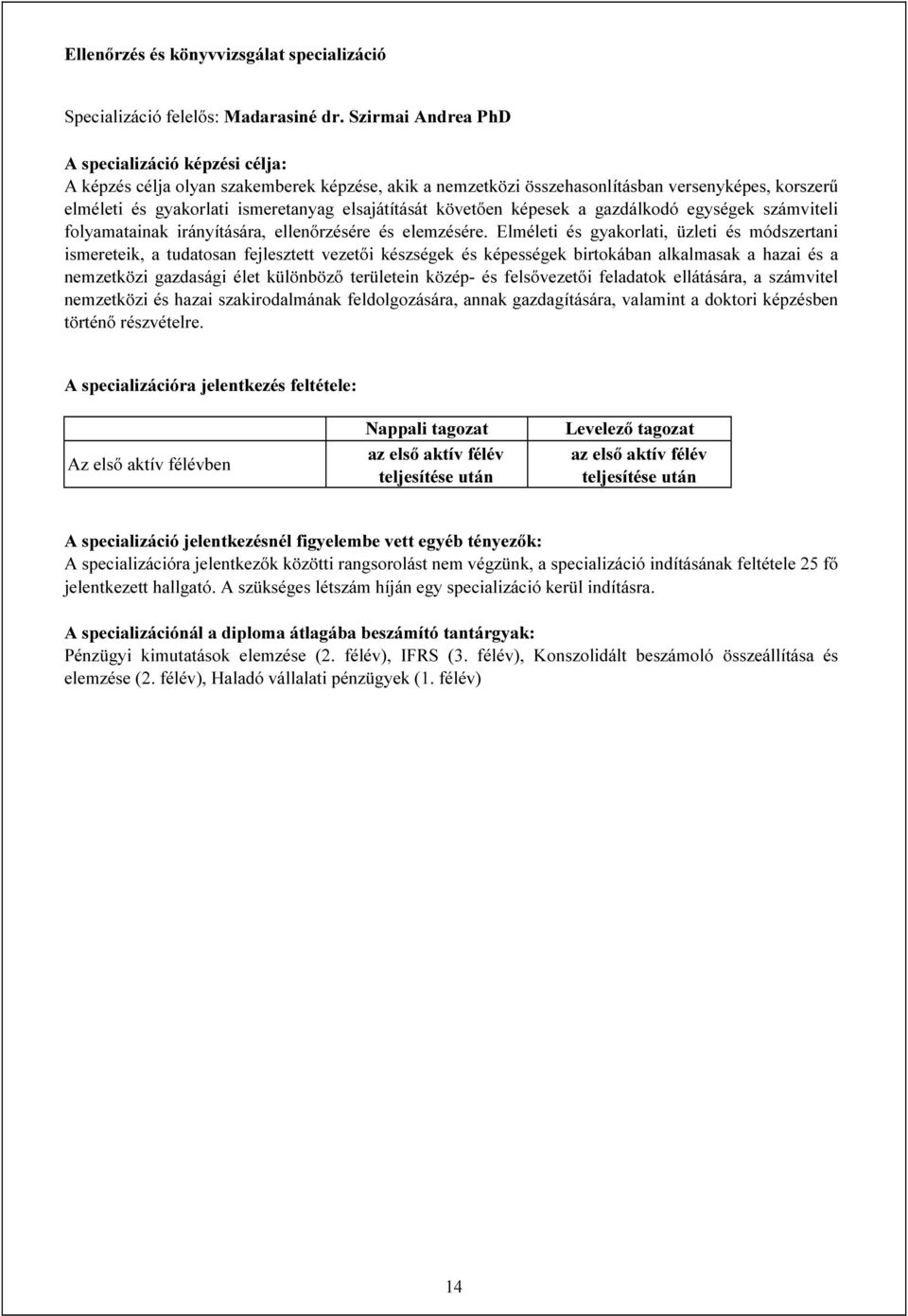 elsajátítását követően képesek a gazdálkodó egységek számviteli folyamatainak irányítására, ellenőrzésére és elemzésére.