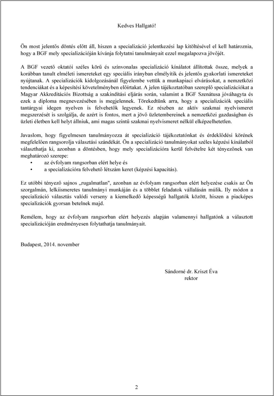 A BGF vezető oktatói széles körű és színvonalas specializáció kínálatot állítottak össze, melyek a korábban tanult elméleti ismereteket egy speciális irányban elmélyítik és jelentős gyakorlati