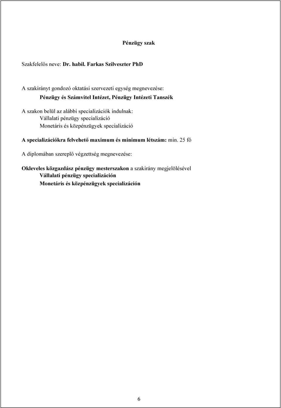 szakon belül az alábbi specializációk indulnak: Vállalati pénzügy specializáció Monetáris és közpénzügyek specializáció A specializációkra