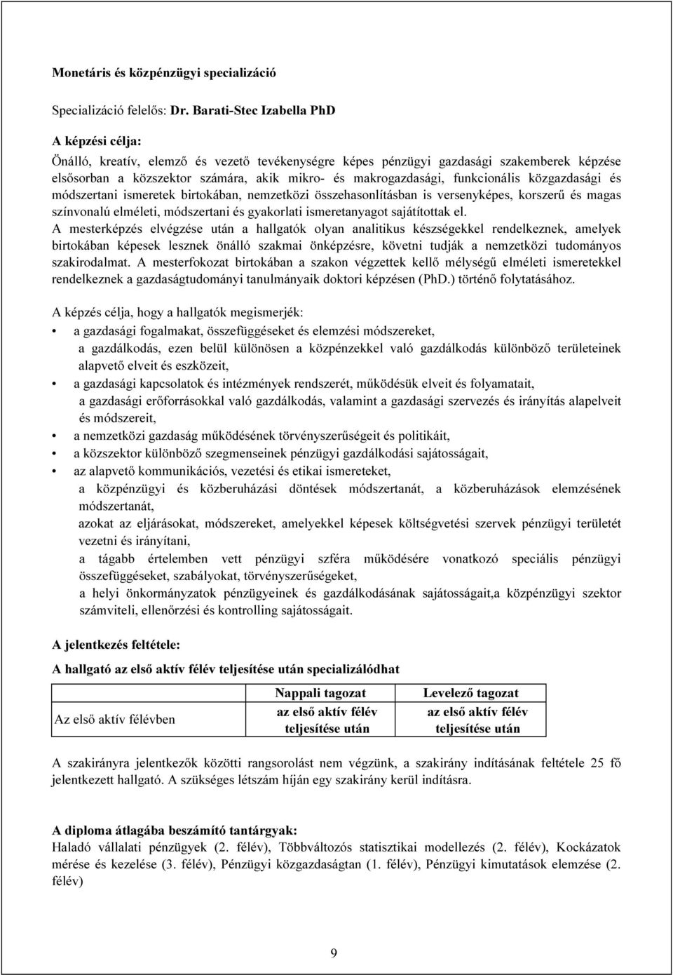funkcionális közgazdasági és módszertani ismeretek birtokában, nemzetközi összehasonlításban is versenyképes, korszerű és magas színvonalú elméleti, módszertani és gyakorlati ismeretanyagot