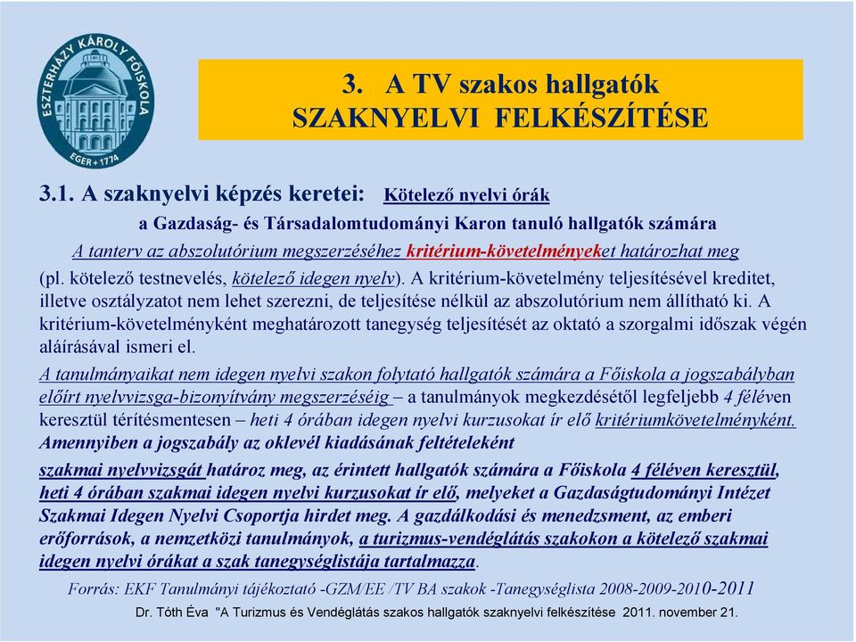 (pl. kötelező testnevelés, kötelező idegen nyelv). A kritérium-követelmény teljesítésével kreditet, illetve osztályzatot nem lehet szerezni, de teljesítése nélkül az abszolutórium nem állítható ki.