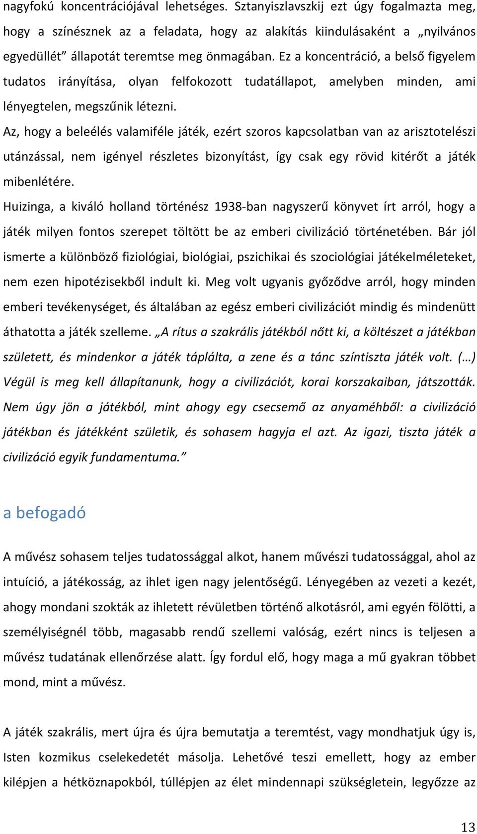 Ez a koncentráció, a belső figyelem tudatos irányítása, olyan felfokozott tudatállapot, amelyben minden, ami lényegtelen, megszűnik létezni.