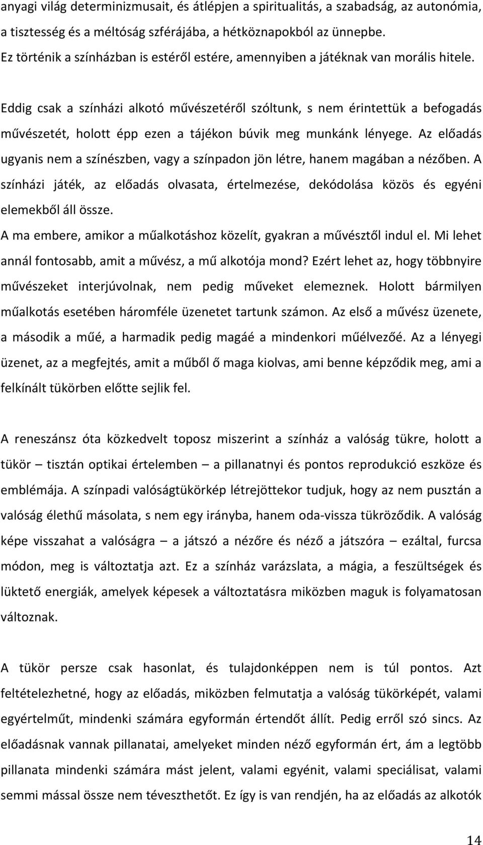 Eddig csak a színházi alkotó művészetéről szóltunk, s nem érintettük a befogadás művészetét, holott épp ezen a tájékon búvik meg munkánk lényege.