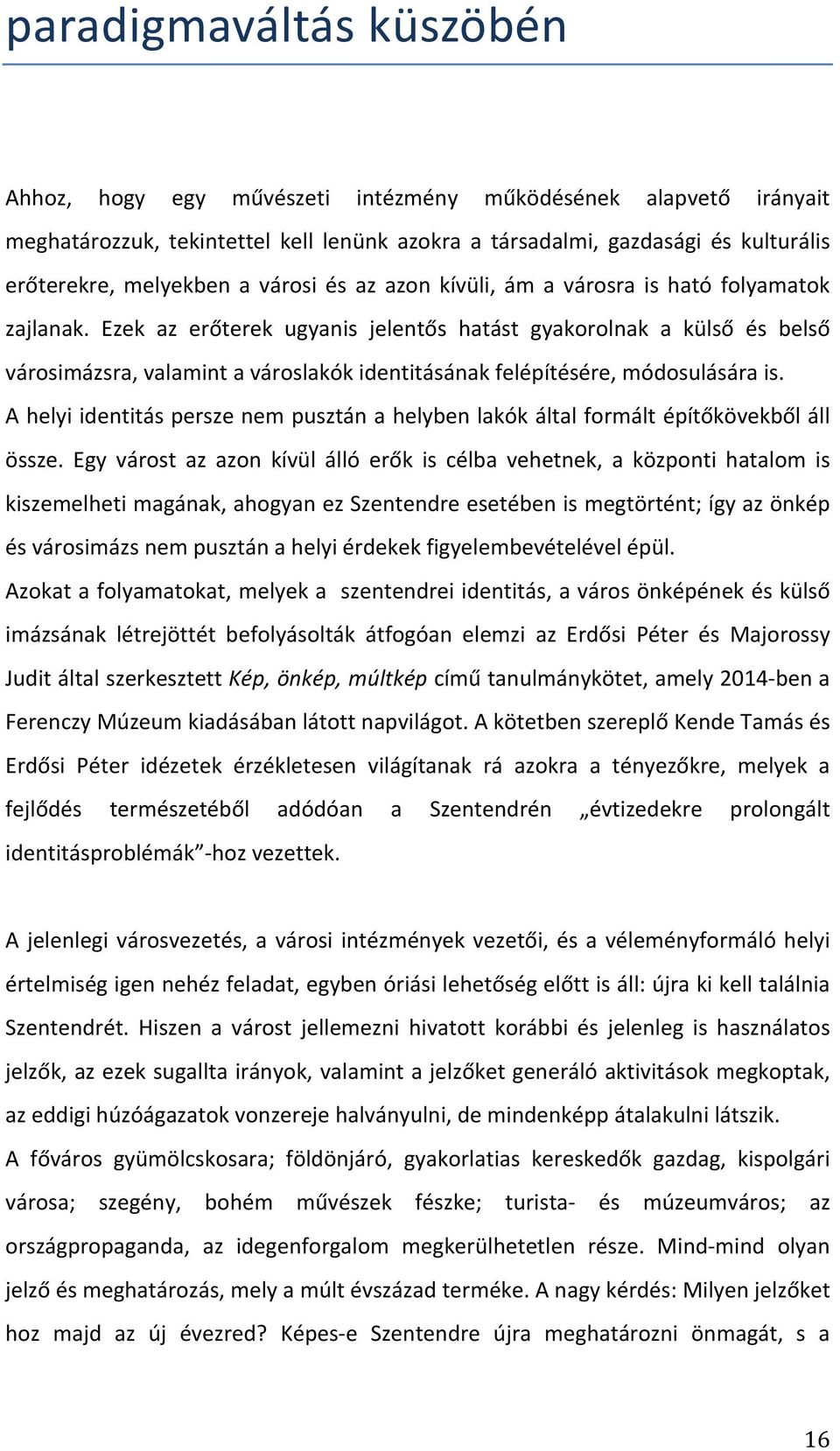Ezek az erőterek ugyanis jelentős hatást gyakorolnak a külső és belső városimázsra, valamint a városlakók identitásának felépítésére, módosulására is.