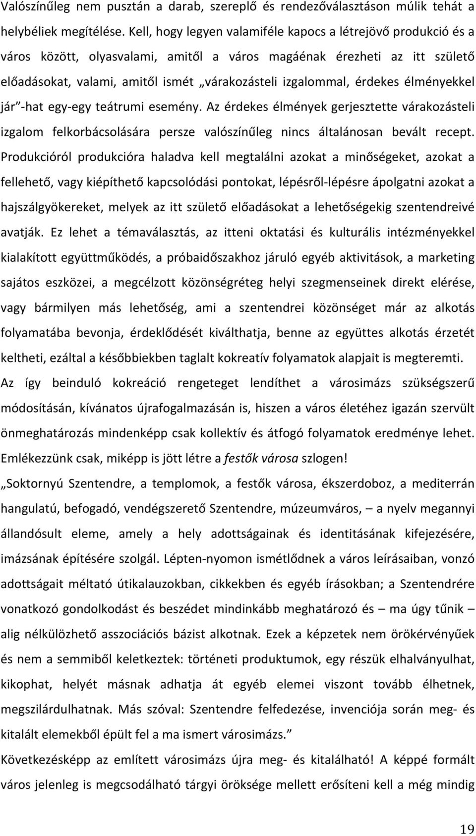 érdekes élményekkel jár - hat egy- egy teátrumi esemény. Az érdekes élmények gerjesztette várakozásteli izgalom felkorbácsolására persze valószínűleg nincs általánosan bevált recept.