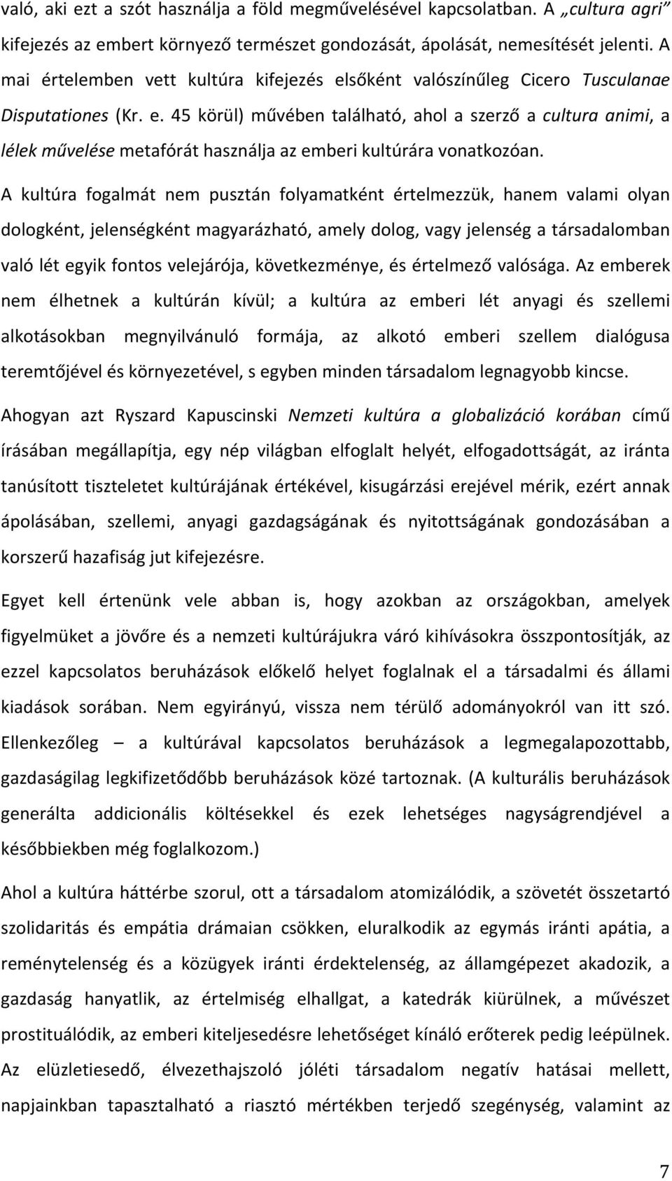 A kultúra fogalmát nem pusztán folyamatként értelmezzük, hanem valami olyan dologként, jelenségként magyarázható, amely dolog, vagy jelenség a társadalomban való lét egyik fontos velejárója,