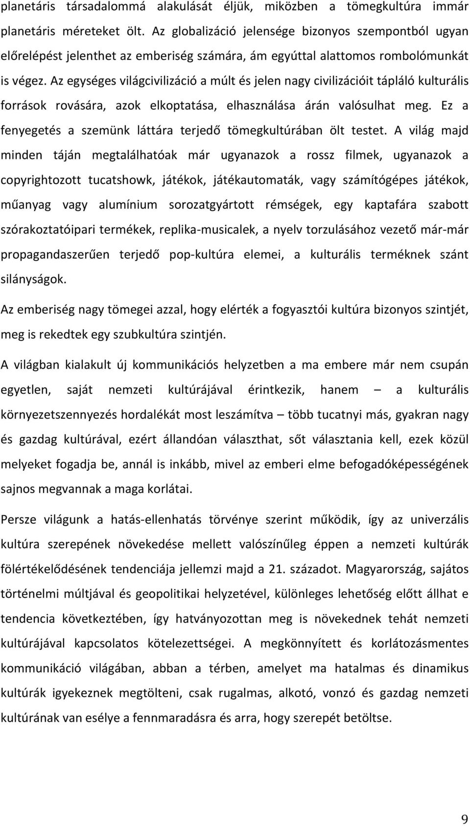 Az egységes világcivilizáció a múlt és jelen nagy civilizációit tápláló kulturális források rovására, azok elkoptatása, elhasználása árán valósulhat meg.