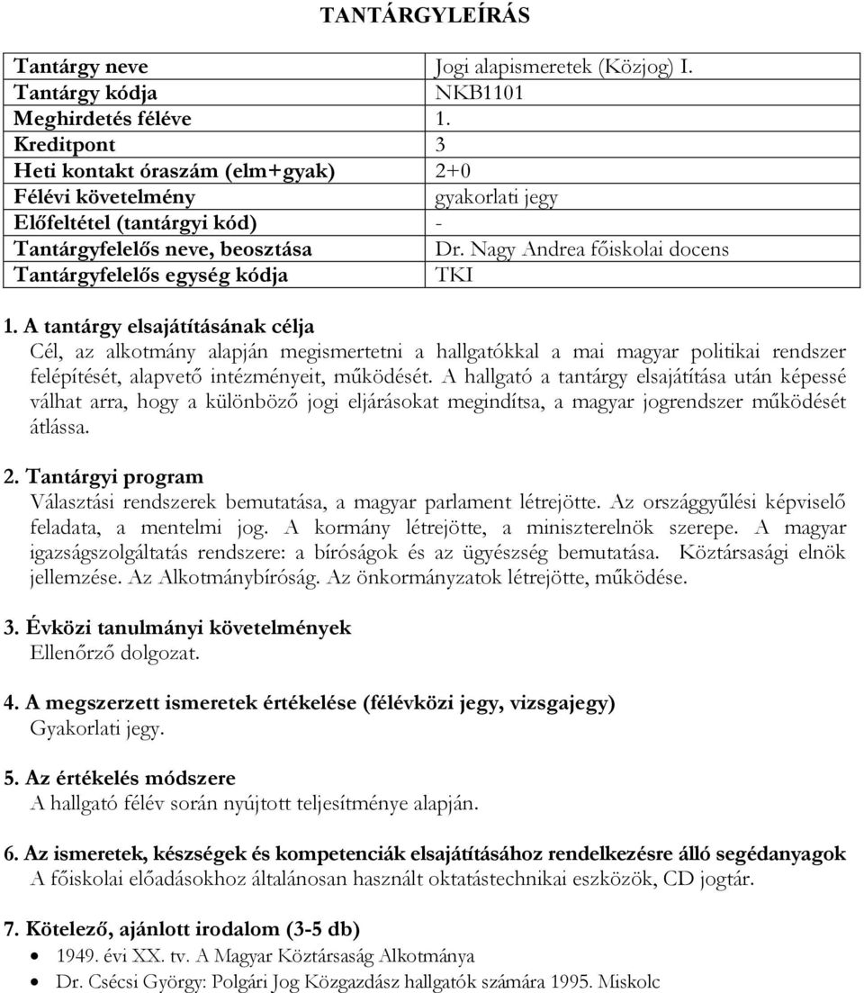 A hallgató a tantárgy elsajátítása után képessé válhat arra, hogy a különböző jogi eljárásokat megindítsa, a magyar jogrendszer működését átlássa.