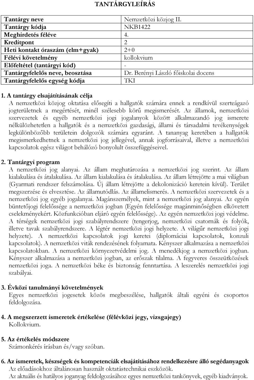 Az államok, nemzetközi szervezetek és egyéb nemzetközi jogi jogalanyok között alkalmazandó jog ismerete nélkülözhetetlen a hallgatók és a nemzetközi gazdasági, állami és társadalmi tevékenységek