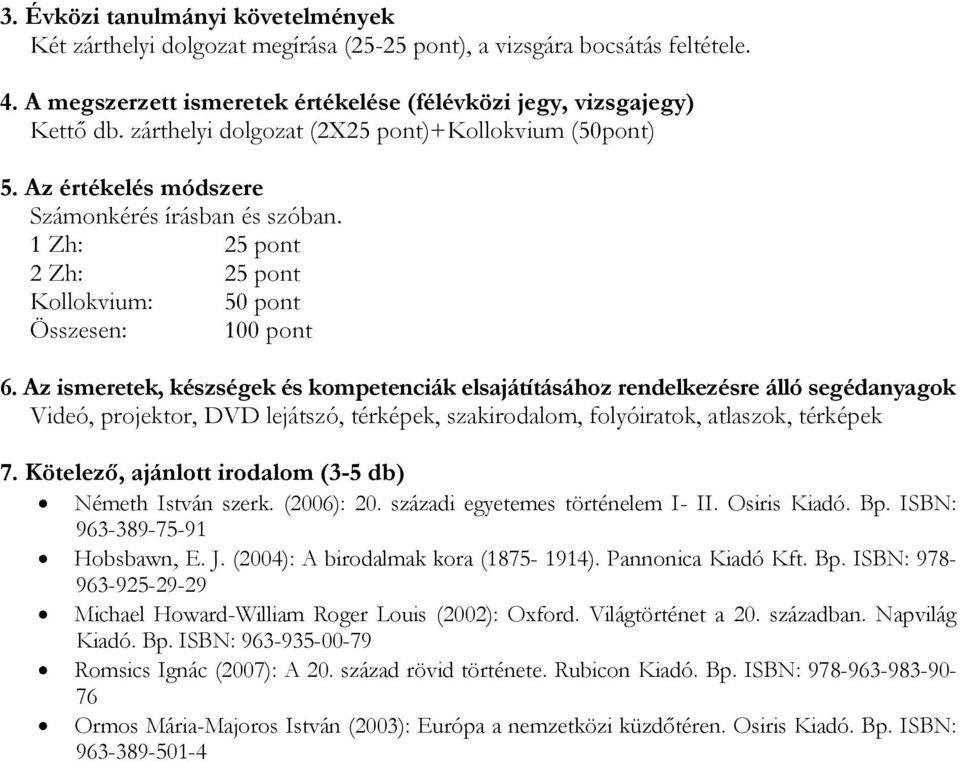 századi egyetemes történelem I- II. Osiris Kiadó. Bp. ISBN: 963-389-75-91 Hobsbawn, E. J. (2004): A birodalmak kora (1875-1914). Pannonica Kiadó Kft. Bp. ISBN: 978-963-925-29-29 Michael Howard-William Roger Louis (2002): Oxford.