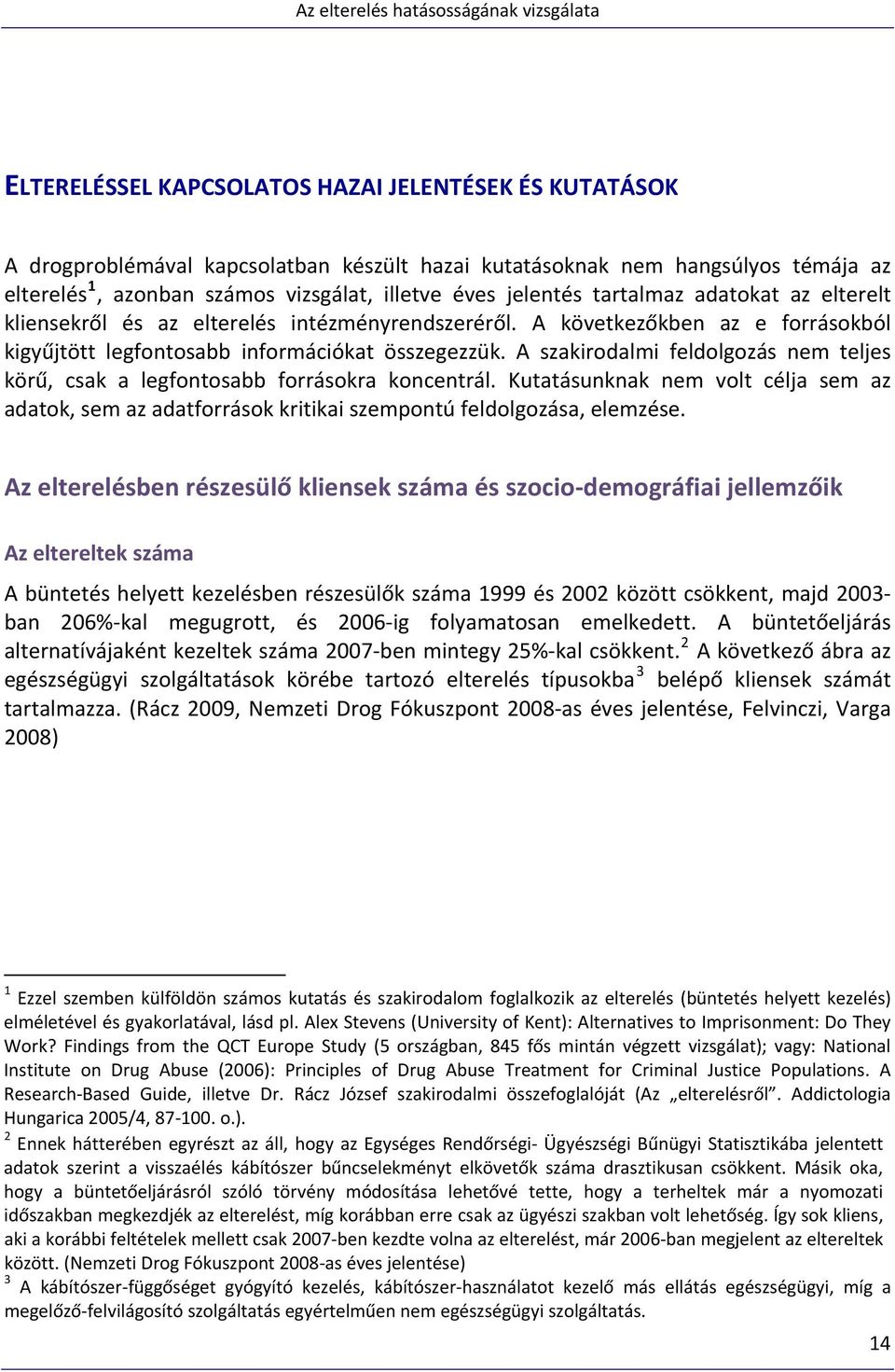 A szakirodalmi feldolgozás nem teljes körű, csak a legfontosabb forrásokra koncentrál. Kutatásunknak nem volt célja sem az adatok, sem az adatforrások kritikai szempontú feldolgozása, elemzése.