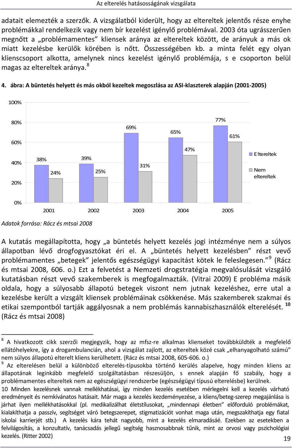 a minta felét egy olyan klienscsoport alkotta, amelynek nincs kezelést igénylő problémája, s e csoporton belül magas az eltereltek aránya. 8 4.