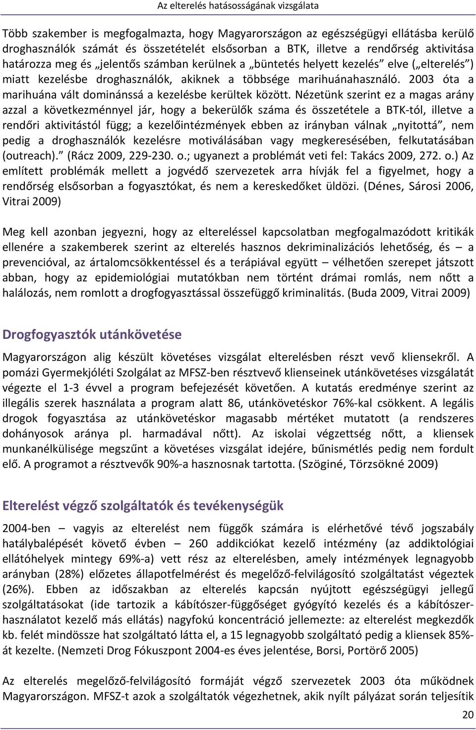 Nézetünk szerint ez a magas arány azzal a következménnyel jár, hogy a bekerülők száma és összetétele a BTK tól, illetve a rendőri aktivitástól függ; a kezelőintézmények ebben az irányban válnak