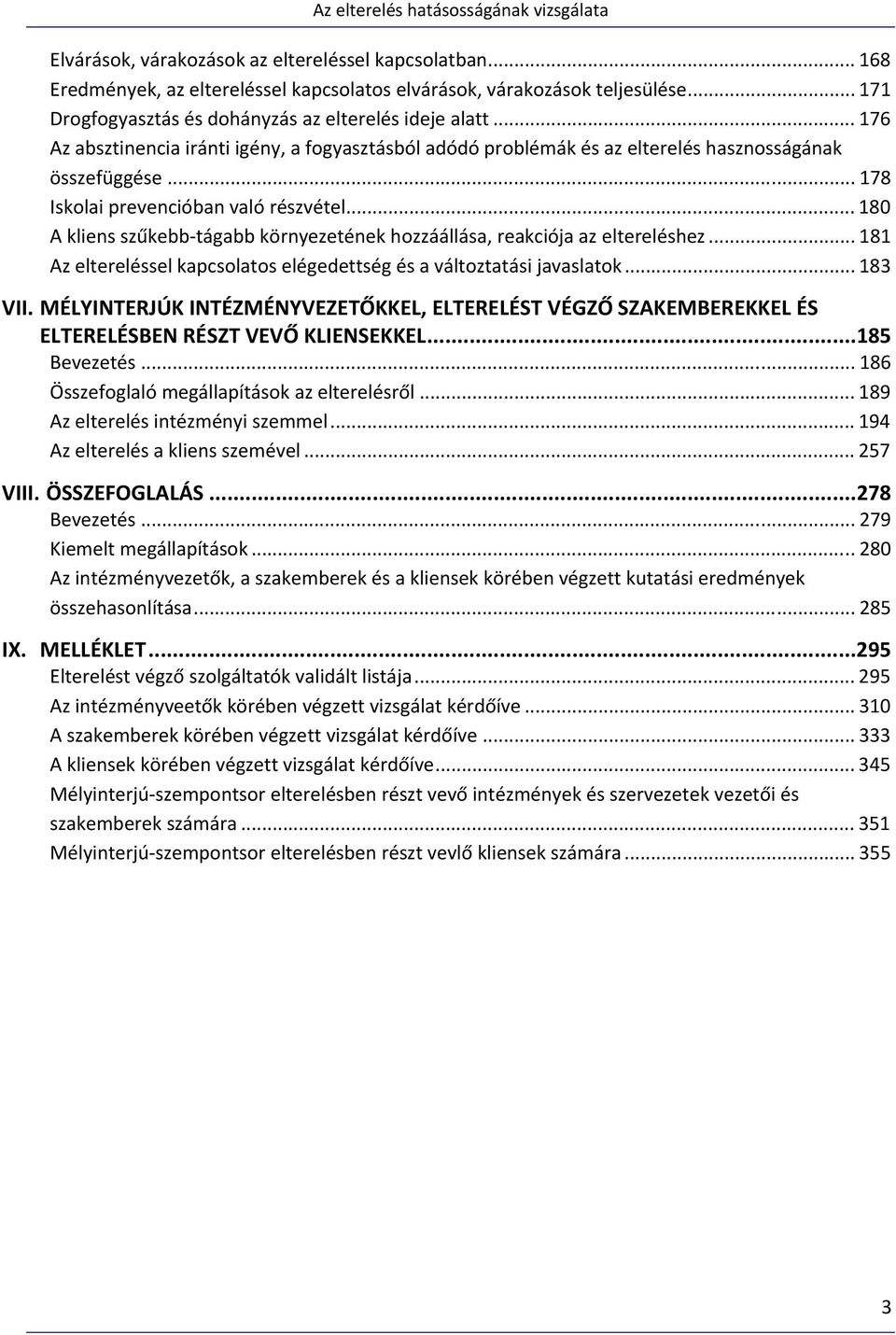 .. 180 A kliens szűkebb tágabb környezetének hozzáállása, reakciója az eltereléshez... 181 Az eltereléssel kapcsolatos elégedettség és a változtatási javaslatok... 183 VII.